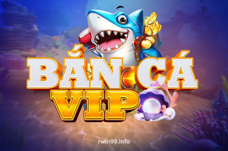 Bắn Cá VIP rwin